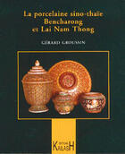 Couverture du livre « La porcelaine sino-thaie - bencharong et lai nam thong » de Gerard Groussin aux éditions Kailash