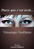Couverture du livre « Parce que cest écrit » de Veronique Vanharen aux éditions Licorne Editions