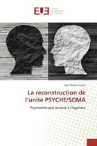 Couverture du livre « La reconstruction de l'unité PSYCHE/SOMA » de José Teixeira Lopes aux éditions Editions Universitaires Europeennes