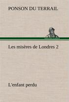 Couverture du livre « Les miseres de londres 2. l'enfant perdu » de Ponson Du Terrail aux éditions Tredition