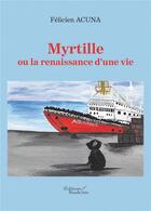 Couverture du livre « Myrtille ou la renaissance d'une vie » de Felicien Acuna aux éditions Baudelaire