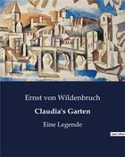 Couverture du livre « Claudia's Garten : Eine Legende » de Von Wildenbruch E. aux éditions Culturea