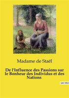 Couverture du livre « De l'Influence des Passions sur le Bonheur des Individus et des Nations » de Madame De Stael aux éditions Culturea