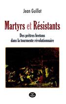 Couverture du livre « Martyrs et Résistants : Des prêtres bretons dans la tourmente révolutionnaire » de Jean Guillot aux éditions Montagnes Noires