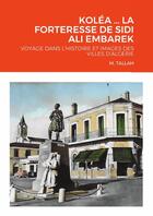 Couverture du livre « KOLÉA ... LA FORTERESSE DE SIDI ALI EMBAREK : VOYAGE DANS L'HISTOIRE ET IMAGES DES VILLES D'ALGERIE » de M. Tallah aux éditions Lulu