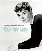Couverture du livre « Our fair lady : Audrey Hepburn s life in pictures » de Chiara Pasqualetti Johnson aux éditions Acc Art Books