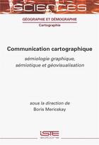 Couverture du livre « Communication cartographique : sémiologie graphique, sémiotique et géovisualisation » de Boris Mericskay aux éditions Iste