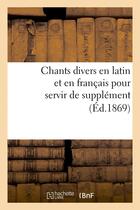 Couverture du livre « Chants divers en latin et en francais pour servir de supplement (ed.1869) » de  aux éditions Hachette Bnf