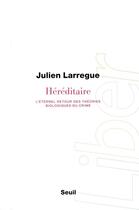 Couverture du livre « Héréditaire ; l'éternel retour des théories biologiques du crime » de Julien Larregue aux éditions Seuil