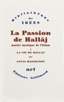 Couverture du livre « La passion de Husayn ibn Mansûr Hallâj t.1 ; la vie de Hallâj » de Louis Massignon aux éditions Gallimard