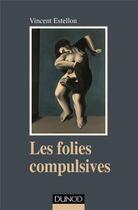 Couverture du livre « Les folies compulsives ; des rituels obsessionnels aux agirs limites » de Vincent Estellon aux éditions Dunod