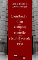 Couverture du livre « L'attribution à la cour des comptes du contrôle de la sécurité sociale en 1950 » de Comite D'Histoire De La Cour Des Comptes aux éditions Documentation Francaise