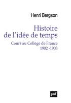 Couverture du livre « Histoire de l'idée de temps ; cours au Collège de France 1902 -1903 » de Henri Bergson aux éditions Puf