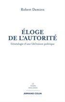 Couverture du livre « Éloge de l'autorité ; généalogie d'une (dé)raison politique » de Robert Damien aux éditions Armand Colin