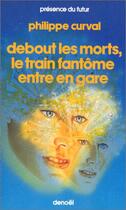 Couverture du livre « Debout les morts, le train fantôme entre en gare » de Philippe Curval aux éditions Denoel