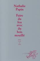 Couverture du livre « Faire du feu avec du bois mouillé » de Nathalie Papin aux éditions Ecole Des Loisirs