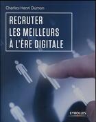 Couverture du livre « Recruter les meilleurs à l'ère digitale » de Charles-Henri Dumon aux éditions Eyrolles