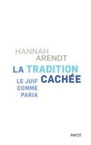 Couverture du livre « La tradition cachée ; le juif comme paria » de Hannah Arendt aux éditions Payot