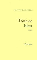Couverture du livre « Tout ce bleu » de Gaston-Paul Effa aux éditions Grasset Et Fasquelle