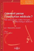 Couverture du livre « Comment penser l'institution médicale ? ; une analyse des codes français de déontologie médicale » de Alexandre Jaunait aux éditions Dalloz