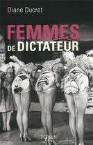 Couverture du livre « Femmes de dictateur » de Diane Ducret aux éditions Perrin