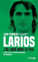 Couverture du livre « Larios ; j'ai joué avec le feu » de Jean-Francois Larios aux éditions Solar