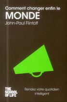 Couverture du livre « Comment changer enfin le monde ; the school of life » de John Paul Flintoff aux éditions Pocket