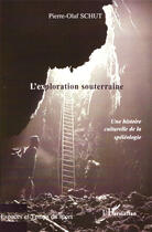 Couverture du livre « L'exploration souterraine ; une histoire culturelle de la spéléologie » de Pierre-Olaf Schut aux éditions L'harmattan