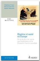 Couverture du livre « Hygiène et santé en Europe ; de la fin du XVIIIe siècle aux lendemains de la première Guerre Mondiale » de Sophie Chauveau et Stephane Frioux et Patrick Fournier aux éditions Editions Sedes