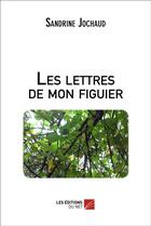 Couverture du livre « Les lettres de mon figuier » de Sandrine Jochaud aux éditions Editions Du Net