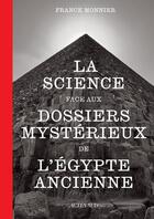 Couverture du livre « La science face aux dossiers mystérieux de l'Égypte ancienne » de Franck Monnier aux éditions Actes Sud