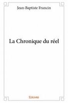 Couverture du livre « La chronique du réel » de Jean-Baptiste Francin aux éditions Edilivre