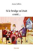 Couverture du livre « Si le bridge m'était conté... » de Anne Jaffres aux éditions Edilivre