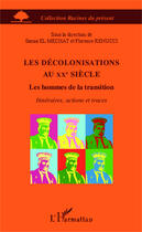 Couverture du livre « Les décolonisations au XXe siècle ; les hommes de la transition ; itinéraires, actions et traces » de Samia El Mechat et Florence Renucci aux éditions Editions L'harmattan