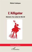 Couverture du livre « L'alligator ; itinéraire d'un enfant de Mai 68 » de Michel Cointepas aux éditions L'harmattan