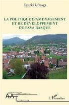 Couverture du livre « La politique d'aménagement et de développement du Pays basque » de Eguzki Urteaga aux éditions L'harmattan