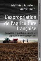 Couverture du livre « L'expropriation de l'agriculture française : pouvoirs et politiques dans le capitalisme contemporain » de Matthieu Ansaloni aux éditions Croquant