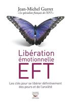 Couverture du livre « Libération émotionnelle EFT ; les clés pour se libérer définitivement des peurs et de l'anxiété » de Jean-Michel Gurret aux éditions Thierry Souccar