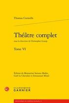 Couverture du livre « Théâtre complet Tome 6 » de Thomas Corneille aux éditions Classiques Garnier