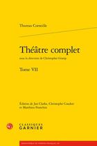 Couverture du livre « Théâtre complet Tome 7 » de Thomas Corneille aux éditions Classiques Garnier