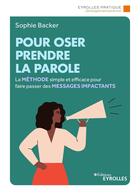 Couverture du livre « Pour oser prendre la parole : La méthode simple et efficace pour faire passer des messages impactants » de Sophie Backer aux éditions Eyrolles