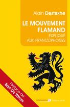 Couverture du livre « Le mouvement flamand expliqué aux francophones » de Alain Destexhe aux éditions Renaissance Du Livre