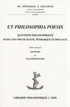 Couverture du livre « Ut philosophia poesis ; questions philosophiques dans l'oeuvre de Dante, Pétrarque et Boccace » de  aux éditions Vrin