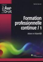Couverture du livre « Formation professionnelle continue t.1 ; acteurs et dispositifs » de Patrick Burnel aux éditions Lamy