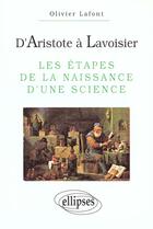 Couverture du livre « D'aristote a lavoisier - les etapes de la naissance d'une science » de Olivier Lafont aux éditions Ellipses