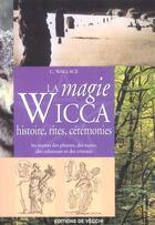Couverture du livre « La magie wicca ; histoire, rites, ceremonies » de C Wallace aux éditions De Vecchi