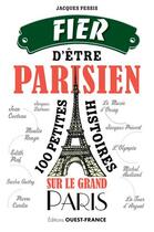 Couverture du livre « Fier d'être parisien, 100 bonnes raisons » de Jacques Pessis aux éditions Ouest France