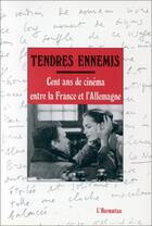 Couverture du livre « Tendres ennemis ; cent ans de cinéma entre la France et l'Allemagne » de  aux éditions L'harmattan