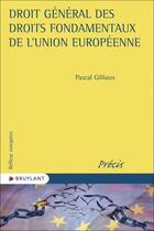 Couverture du livre « Droit général des droits fondamentaux de l'Union européenne » de Pascal Gilliaux aux éditions Bruylant