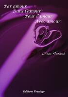 Couverture du livre « Par amour, dans l'amour, pour l'amour, avec amour » de Liliane Rintaud aux éditions Praelego